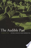 The audible past : cultural origins of sound reproduction / Jonathan Sterne.