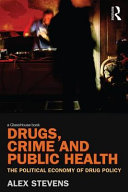 Drugs, crime and public health : the political economy of drug policy / Alex Stevens.