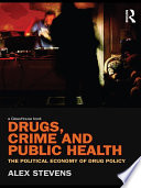 Drugs, crime and public health the political economy of drug policy / Alex Stevens.