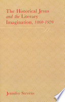 The historical Jesus and the literary imagination, 1860-1920. Jennifer Stevens.
