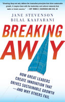 Breaking away : how great leaders create innovation that drives sustainable growth - and why others fail / Jane Stevenson, Bilal Kaafarani.