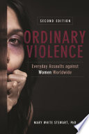 Ordinary violence everyday assaults against women worldwide / Mary Stewart.