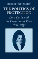 The politics of Protection : Lord Derby and the Protectionist party, 1841-1852.