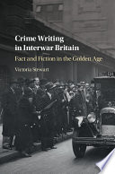 Crime writing in interwar Britain : fact and fiction in the Golden Age / Victoria Stewart.