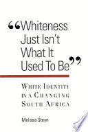 'Whiteness just isn't what is used to be' : white identity in a changing South Africa / Melissa E. Steyn.
