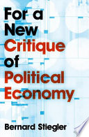 For a new critique of political economy / Bernard Stiegler ; translated by Daniel Ross.