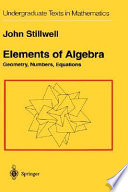 Elements of algebra : geometry, numbers, equations / John Stillwell.