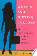 Women and dieting culture : inside a commercial weight loss group / Kandi M. Stinson.