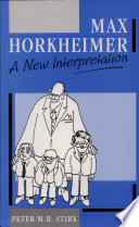 Max Horkheimer : a new interpretation / Peter M.R. Stirk.