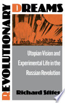Revolutionary dreams : utopian vision and experimental life in the Russian revolution / Richard Stites.