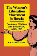 The women's liberation movement in Russia : feminism, nihilism and bolshevism, 1860-1930 / (by) Richard Stites.