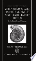 Metaphors of change in the language of nineteenth-century fiction : Scott, Gaskell, and Kingsley / Megan Perigoe Stitt.