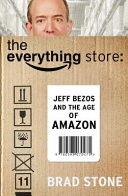 The everything store : Jeff Bezos and the age of Amazon / Brad Stone.