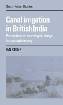 Canal irrigation in British India : perspectives on technological change in a peasant economy / Ian Stone.
