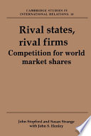 Rival states, rival firms : competition for world market shares / John M. Stopford, Susan Strange with John S. Henley.