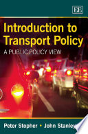 Introduction to transport policy a public policy view / Peter Stopher and John Stanley, Institute of Transport and Logistics Studies, University of Sydney, Australia.