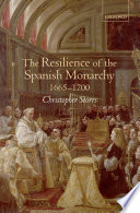 The resilience of the Spanish monarchy 1665-1700 / Christopher Storrs.