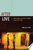 After love : queer intimacy and erotic economies in post-soviet cuba / Noelle M. Stout.