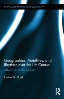 Geographies, mobilities, and rhythms over the life-course : adventures in the interval / Elaine Stratford.
