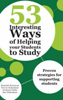 53 interesting ways of helping your students to study : proven strategies for supporting students / Hannah Strawson, Trevor Habeshaw, Graham Gibbs and Sue Habeshaw.