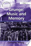 Grunge : music and memory / Catherine Strong.