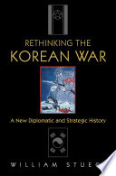 Rethinking the Korean war : a new diplomatic and strategic history / William Stueck.