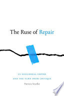 The ruse of repair US neoliberal empire and the turn from critique / Patricia Stuelke.
