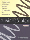 The definitive business plan : the fast-track to intelligent business planning for executives and entrepreneurs / Richard Stutely.