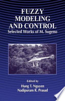 Fuzzy modeling and control : selected works of M. Sugeno / edited by Hung T. Nguyen, Nadipuram R. Prasad.
