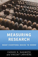 Measuring research : what everyone needs to know / Cassidy R. Sugimoto and Vincent Lariviere.