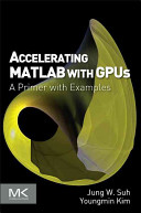 Accelerating MATLAB with GPU computing : a primer with examples / Jung W. Suh, Youngmin Kim.