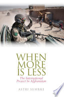 When more is less : the international project of Afghanistan / Astri Suhrke.