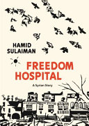 Freedom hospital : [a Syrian story] / Hamid Sulaiman ; translated by Francesca Barrie.