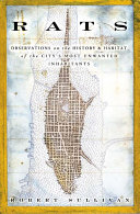 Rats : observations on the history and habitat of the city's most unwanted inhabitants / Robert Sullivan.