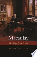 Macaulay : the tragedy of power / Robert E. Sullivan.