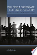 Building a corporate culture of security strategies for strengthening organizational resiliency / John Sullivant.