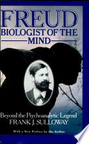 Freud, biologist of the mind : beyond the psychoanalytic legend / Frank J. Sulloway.
