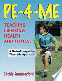 PE-4-ME : teaching lifelong health and fitness / Cathie Summerford.