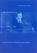 Wireless from Marconi's black-box to the audion / Sungook Hong.