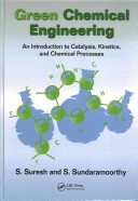 Green chemical engineering : an introduction to catalysis, kinetics, and chemical processes / S. Suresh and S. Sundaramoorthy.