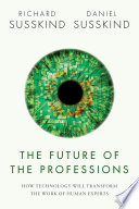 The future of the professions : how technology will transform the work of human experts / Richard Susskind and Daniel Susskind.