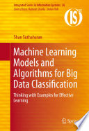 Machine learning models and algorithms for big data classification thinking with examples for effective learning / Shan Suthaharan.