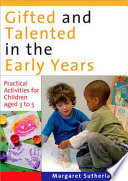 Gifted and talented in the early years : practical activities for children aged 3 to 5 / Margaret Sutherland.