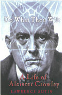 Do what thou wilt : a life of Aleister Crowley / Lawrence Sutin.