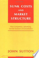 Sunk costs and market structure : price competition, advertising, and the evolution of concentration / John Sutton.