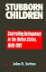 Stubborn children : controlling delinquency in the United States, 1640-1981 / John R. Sutton.
