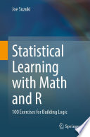 Statistical learning with math and R 100 exercises for building logic / Joe Suzuki.
