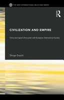 Civilization and empire China and Japan's encounter with European international society / Shogo Suzuki.