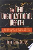 The new organizational wealth : managing & measuring knowledge-based assets / Karl Erik Sveiby.
