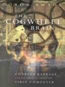 The cogwheel brain : Charles Babbage and the quest to build the first computer / Doron Swade.